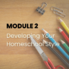 Developing Your Homeschool Style - Module 2