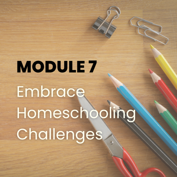 Embrace Homeschooling Challenges - Module 7